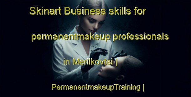 Skinart Business skills for permanentmakeup professionals in Merilkovtsi | PermanentmakeupTraining | PermanentmakeupClasses | SkinartTraining-Bulgaria